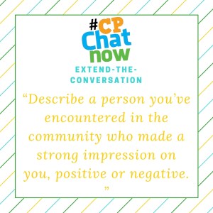 Describe a person you've encountered in the community who made a strong impression on you, positive or negative."