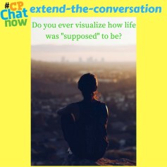 Answer this week's extend-the-conversation question! Do you ever visualize how life was "supposed" to be?