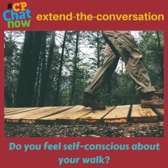 "Do you feel self-conscious about your walk?" Answer to keep the conversation going!