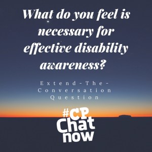 Picture of a sunset. White letters: What do you feel is necessary for effective disability awareness? Extend-The-Conversation Question White #CPChatNow logo