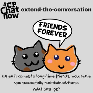 Answer this week's extend-the-conversation question in the "Comments" section. When it comes to long-time friends, how have you successfully maintained those relationships?