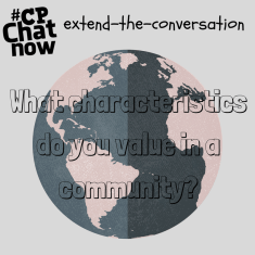 This week the CPChatNow extend-the-conversation question asks "What characteristics do you value in a community?"