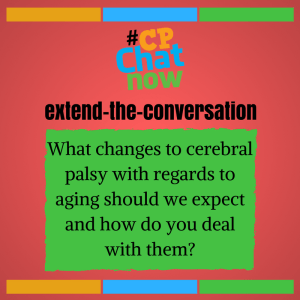 Answer in the "Comments" section- What changes to cerebral palsy with regards to aging should we expect and how do you deal with them? 
