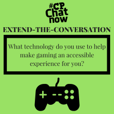 This week's extend-the-conversation question asks "What technology do you use to help make gaming an accessible experience for you?"