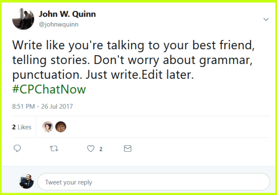 John suggests not worrying about grammar or anything. Rather "Just write. Edit later."