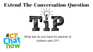 Extend-The-Conversation is at top in black text. The word tip is in black in the middle with a lightbulb over the letter I. What tips do you have for parents of children with disabilities? is below the word and tip with the multi-color #CPChatNow logo in the bottom left hand corner 