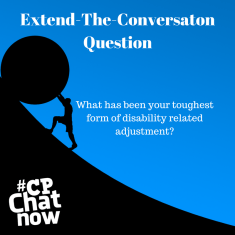 A sky blue background with a person rolling a boulder up a hill outlined in black. Extend-The-Conversation Question centered in white text at the top. What has been your toughest form of disability related adjustment? in the middle and #CPChatNow logo in bottom left hand corner