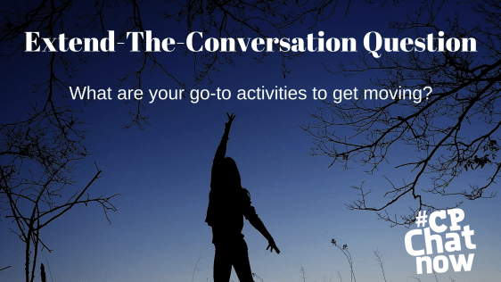 Extend-The-Conversation Question in white at the top. What are your go to activities to get moving? in the middle with the #CPChatNow white logo. A person is standing in the middle of trees with their arm up