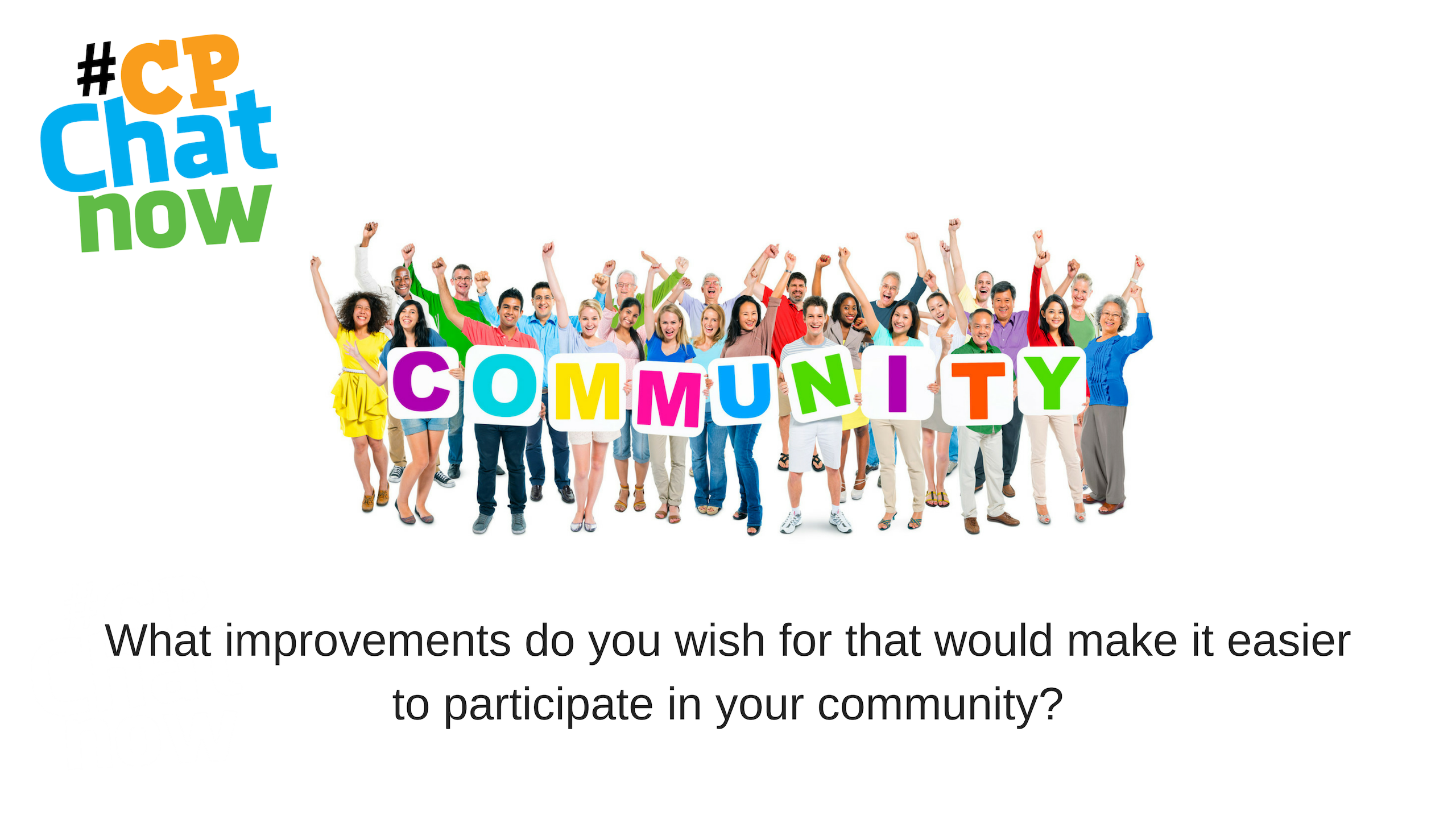 Extend-The-Conversation Graphic- What improvements do you wish for that would make it easier to participate in your community? on the bottom along with various people holding COMMUNITY in multi-colored letters with the multi-colored #CPChatNow logo in the upper left hand corner