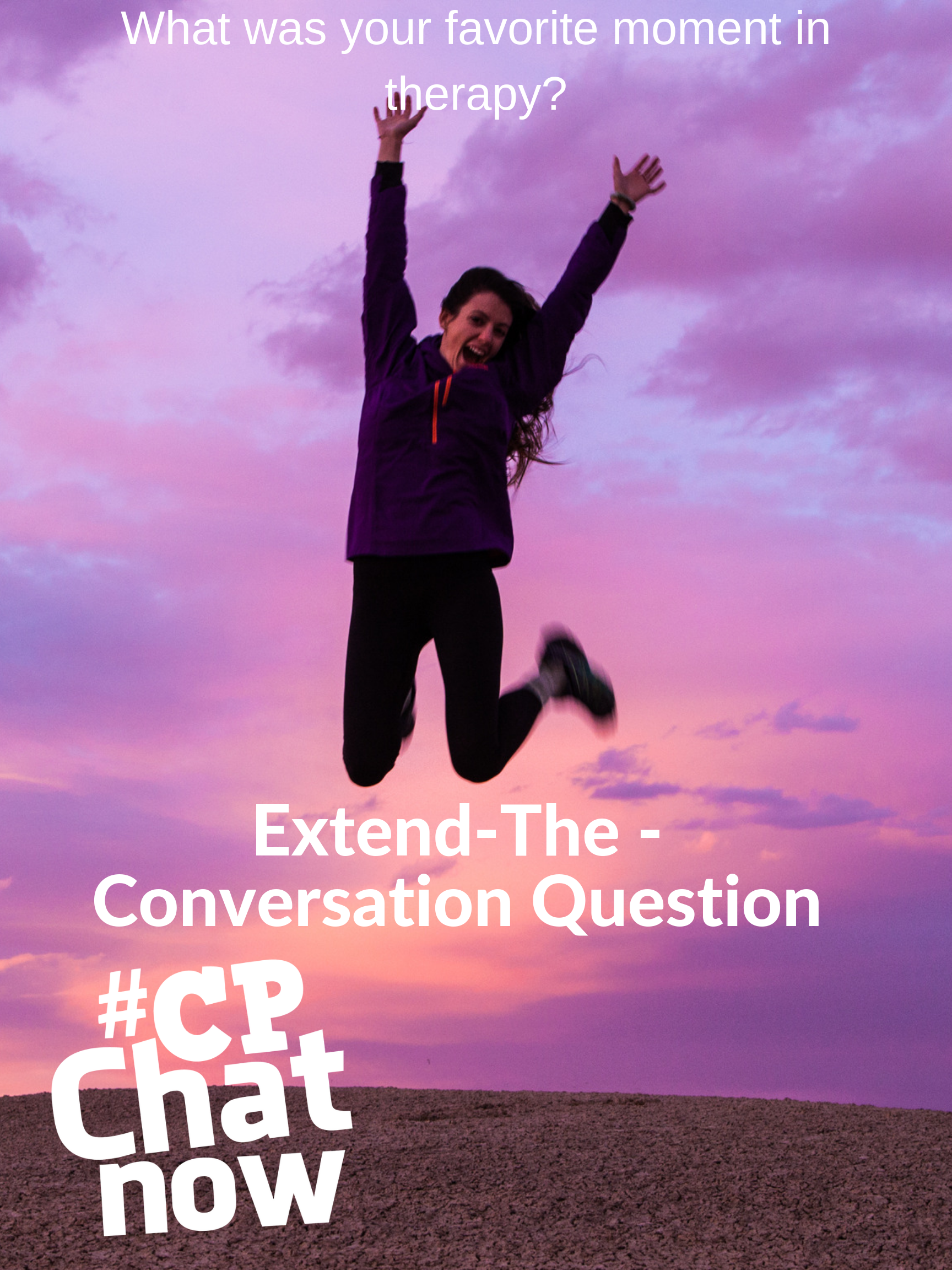 A picture of a woman jumping and smiling before a purple sky. What was your favorite moment in therapy? is above her head in white and Extend-The-Conversation-Question is below her in white with a white #CPChatNow in the lower left hand corner.