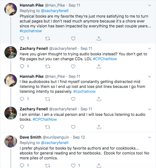 The conversation about audio books versus paper books continued. Hannah said she likes physical books, but they are a chore with her vision and she often gets distracted in audio books.Dave smith said he likes physical books for favorite authors and ebooks for reading and textbooks.