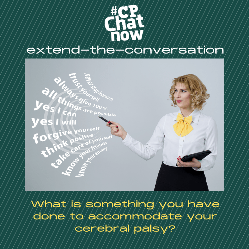 This week's extend-the-conversation question asks, "What is something you have done to accommodate your cerebral palsy?"