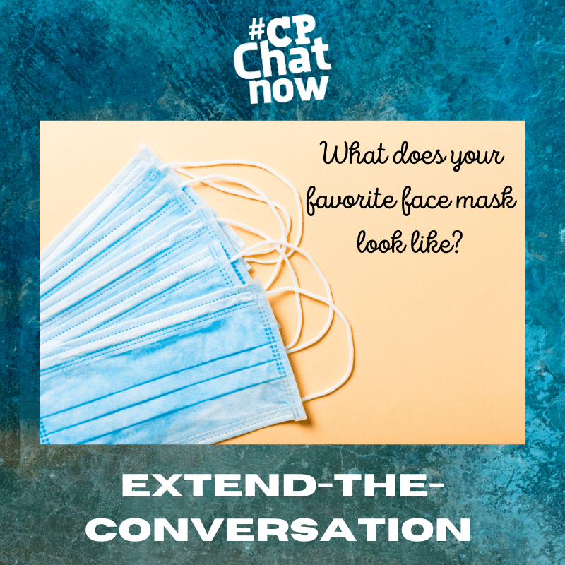 This week's extend-the-conversation question asks "What does your favorite face mask look like?"