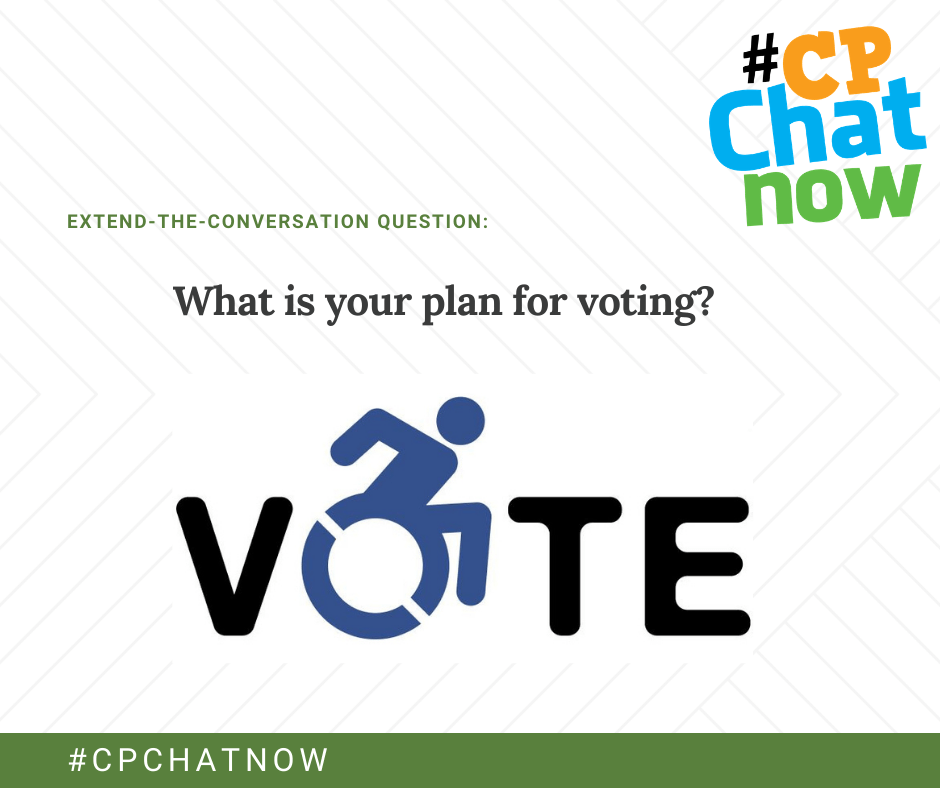 extend-the-conversation in green above with an orange, blue, and green #CPChatNow logo. what is your plan for voting? in black, a graphic of the word vote with the o being a picture of a wheelchair user in motion