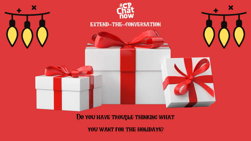 This week's extend-the-conversations asks, "Do you have trouble thinking what you want for the holidays?"