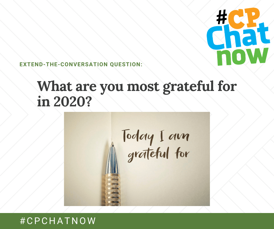 the extend-the-conversation graphic. extend the conversation question in green with multicolored #CPChatNow logo in the upper right hand corner. What are you most grateful for in 2020? in black above an image of a tan pen with cursive writing of "Today I am grateful for" #CPCHATNOW in white text with a green background 