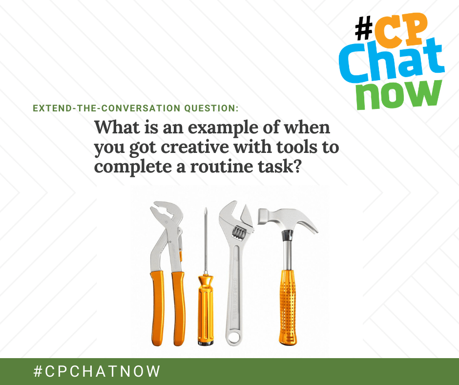 extend-the-conversation question graphic: #cpchatnow logo in the upper right hand corner, extend-the-conversation question in green with What is an example of where you got creative to complete a routine task? and a graphic of pliers, screwdriver, a wrench, and a hammer with orange handles 