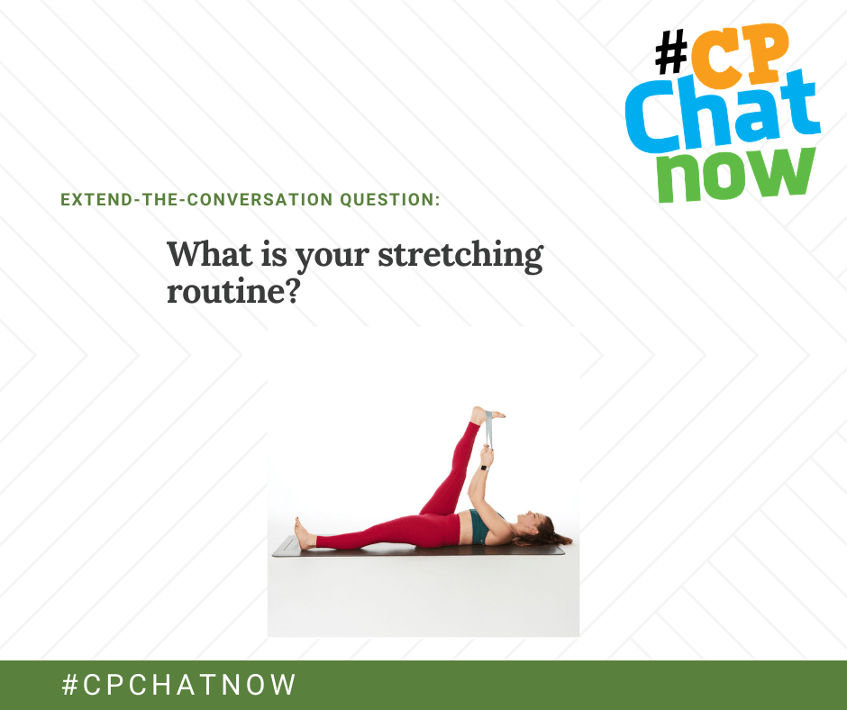 extend-the-conversation question graphic, orange, blue, and green #cpchatnow logo in upper right hand corner, extend-the-conversation question in green, what is your stretching routine? above a picture of 