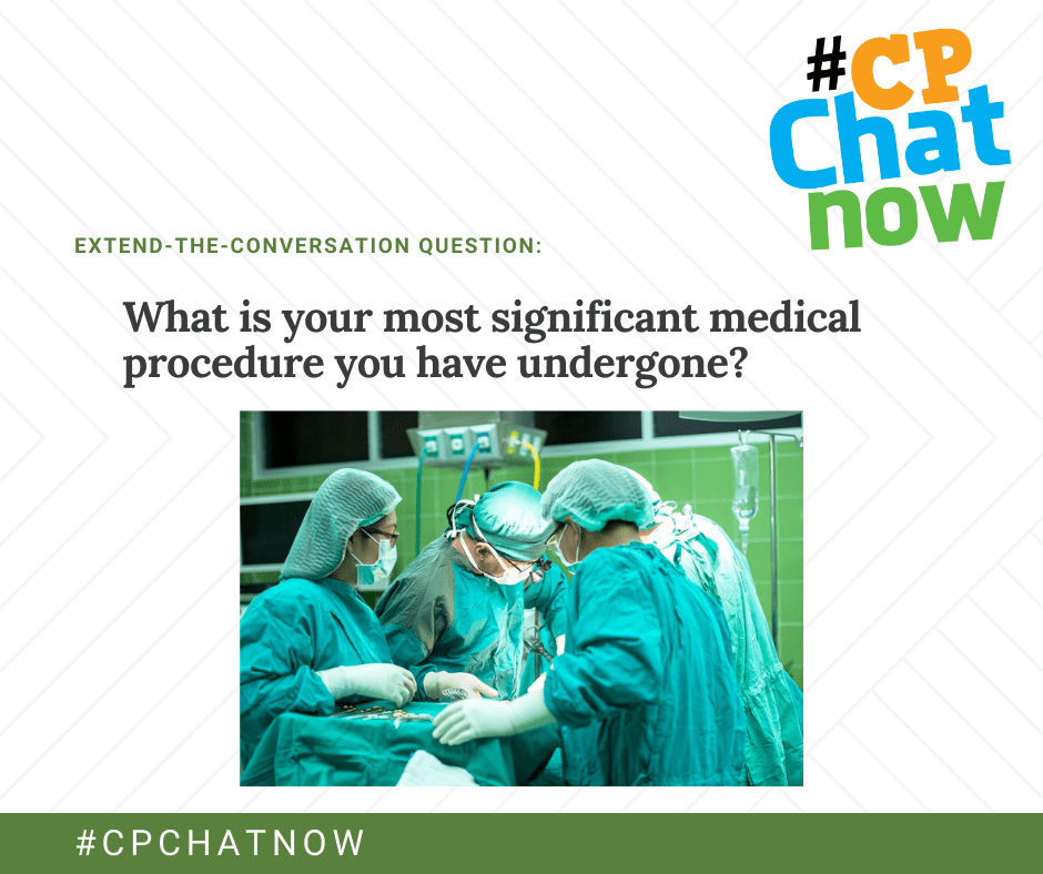 extend-the-conversation question graphic:#CPChatNow multicolored logo in upper right hand corner, what is the most significant medical procedure you have undergone? above a picture of 3 people in medical scrubs working on a patient in an operating room