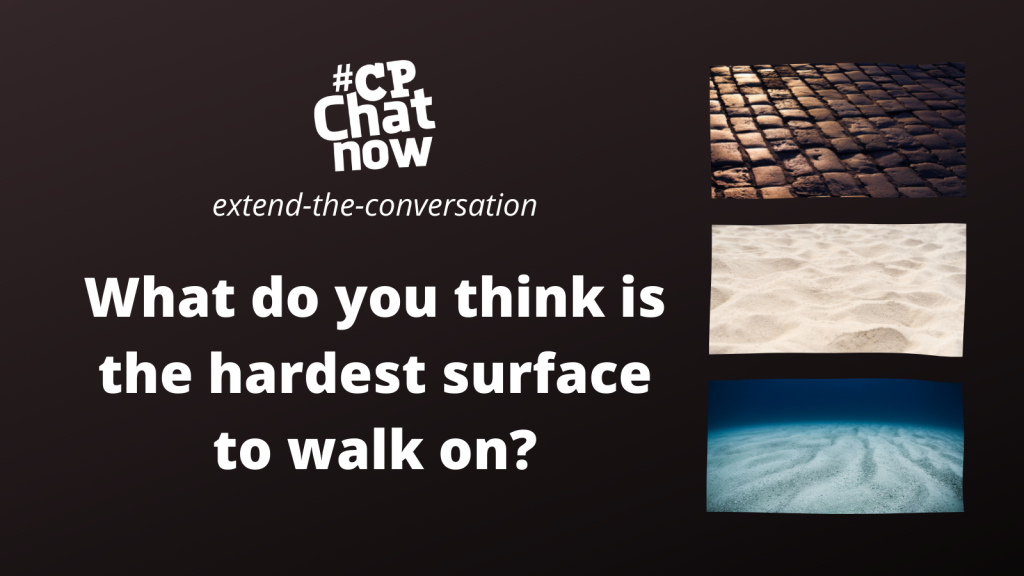 Answer for the week's extend-the-conversation question, "What do you think is the hardest surface to walk on?"