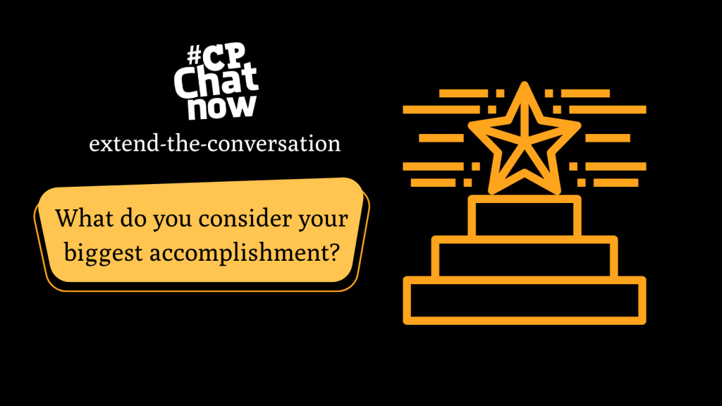 This week's extend-the-conversation question asks, "What do you consider your biggest accomplishment?" 