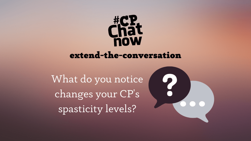 This week's extend-the-conversation question asks, "What do you notice changes your CP's spasticity levels?