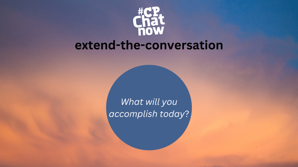 Answer for the extend-the-conversation question, "What will you accomplish today?"