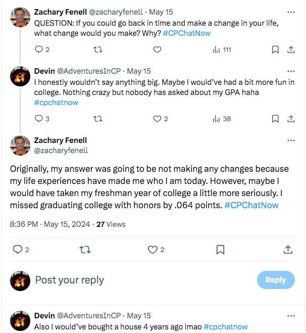 zach asked what changes people would make in their life. I tweeted I would have more fun in college because nobody has asked about my gpa. Zach tweets he would've taken his freshman year in college more seriously. I tweeted I also would've bought a house 4 years ago