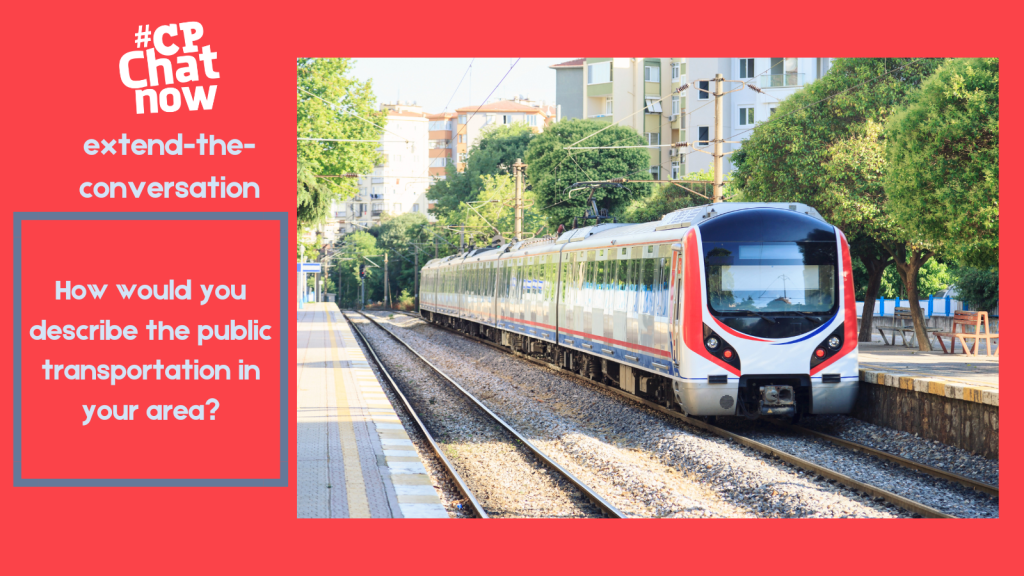 Answer for the extend-the-conversation question, "How would you describe the public transportation in your area?" 