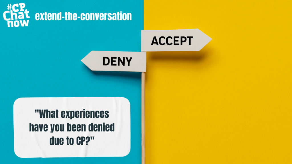 Answer for the week's extend-the-conversation question, "What experiences have you been denied due to CP?"