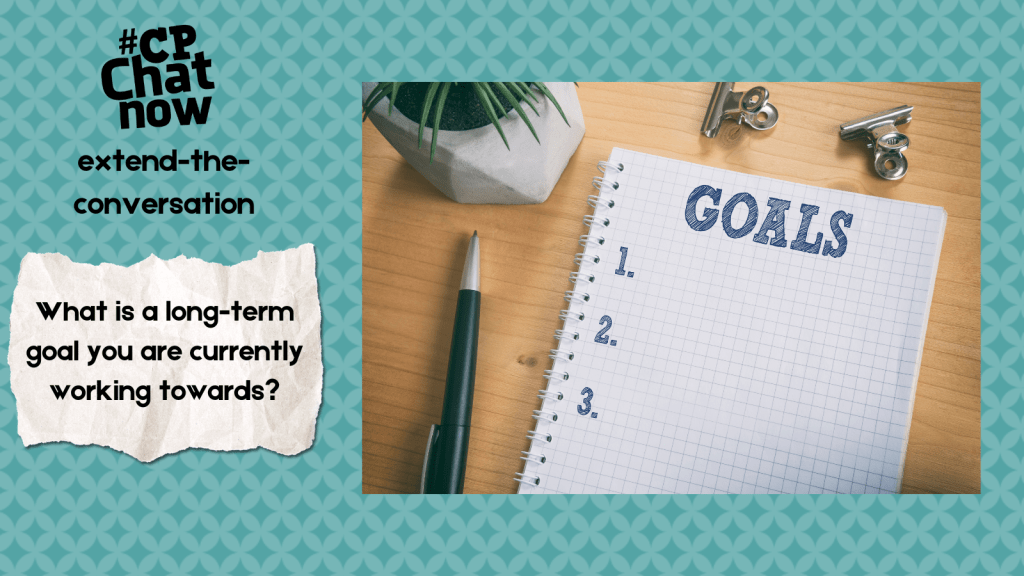 Answer for the week's extend-the-conversation question, "What is a long-term goal you are currently working towards?"